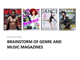 By Katie Adelaja

BRAINSTORM OF GENRE AND
MUSIC MAGAZINES

 