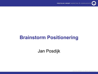 Brainstorm Positionering

       Jan Posdijk
 