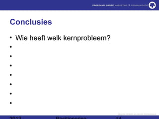 Conclusies
• Wie heeft welk kernprobleem?
•
•
•
•
•
•
•
 