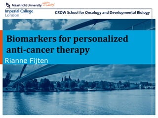 Biomarkers for personalized
anti-cancer therapy
Rianne Fijten




Department                    1
 
