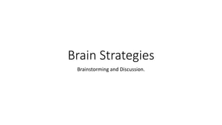 Brain Strategies
Brainstorming and Discussion.
 