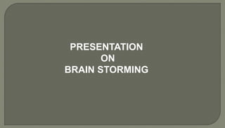PRESENTATION
ON
BRAIN STORMING
 