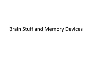 Brain Stuff and Memory Devices 
 