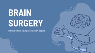 BRAIN
SURGERY
Here is where your presentation begins
 