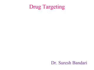 Drug Targeting




        Dr. Suresh Bandari
 