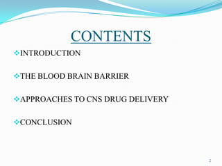 CONTENTS
INTRODUCTION
THE BLOOD BRAIN BARRIER
APPROACHES TO CNS DRUG DELIVERY
CONCLUSION
2
 