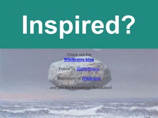 Inspired?
Check out the
WikiBrains blog
Follow us @WikiBrains
Brainstorm at WikiBrains
…and join the Knowledge Revolution!
 