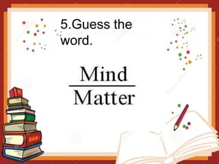 5.Guess the
word.
 