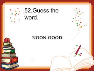 52.Guess the
word.
 