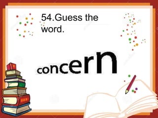 54.Guess the
word.
 