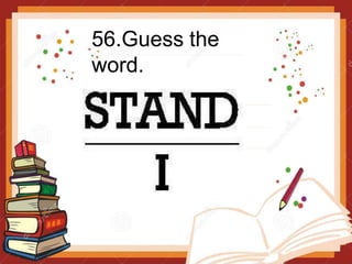56.Guess the
word.
 