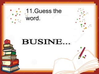11.Guess the
word.
 