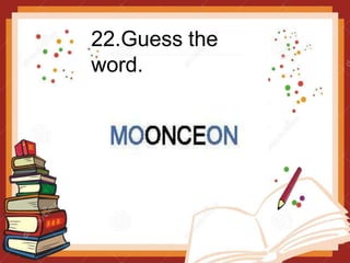 22.Guess the
word.
 
