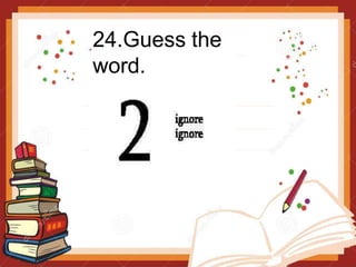 24.Guess the
word.
 