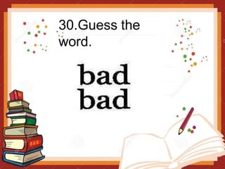30.Guess the
word.
 