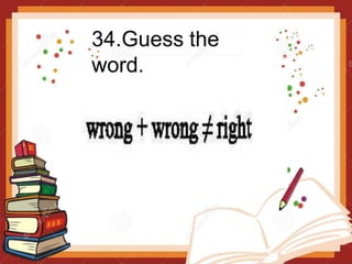34.Guess the
word.
 