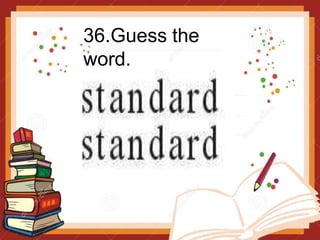 36.Guess the
word.
 