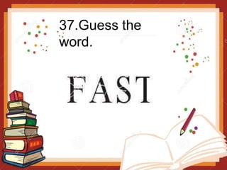 37.Guess the
word.
 