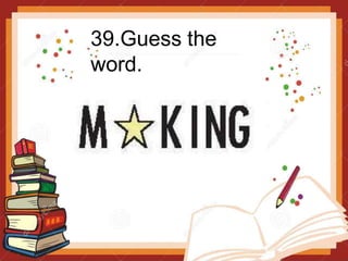 39.Guess the
word.
 