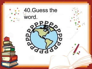 40.Guess the
word.
 