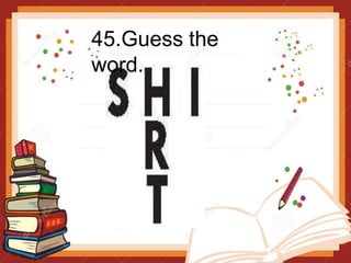 45.Guess the
word.
 