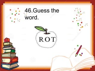 46.Guess the
word.
 