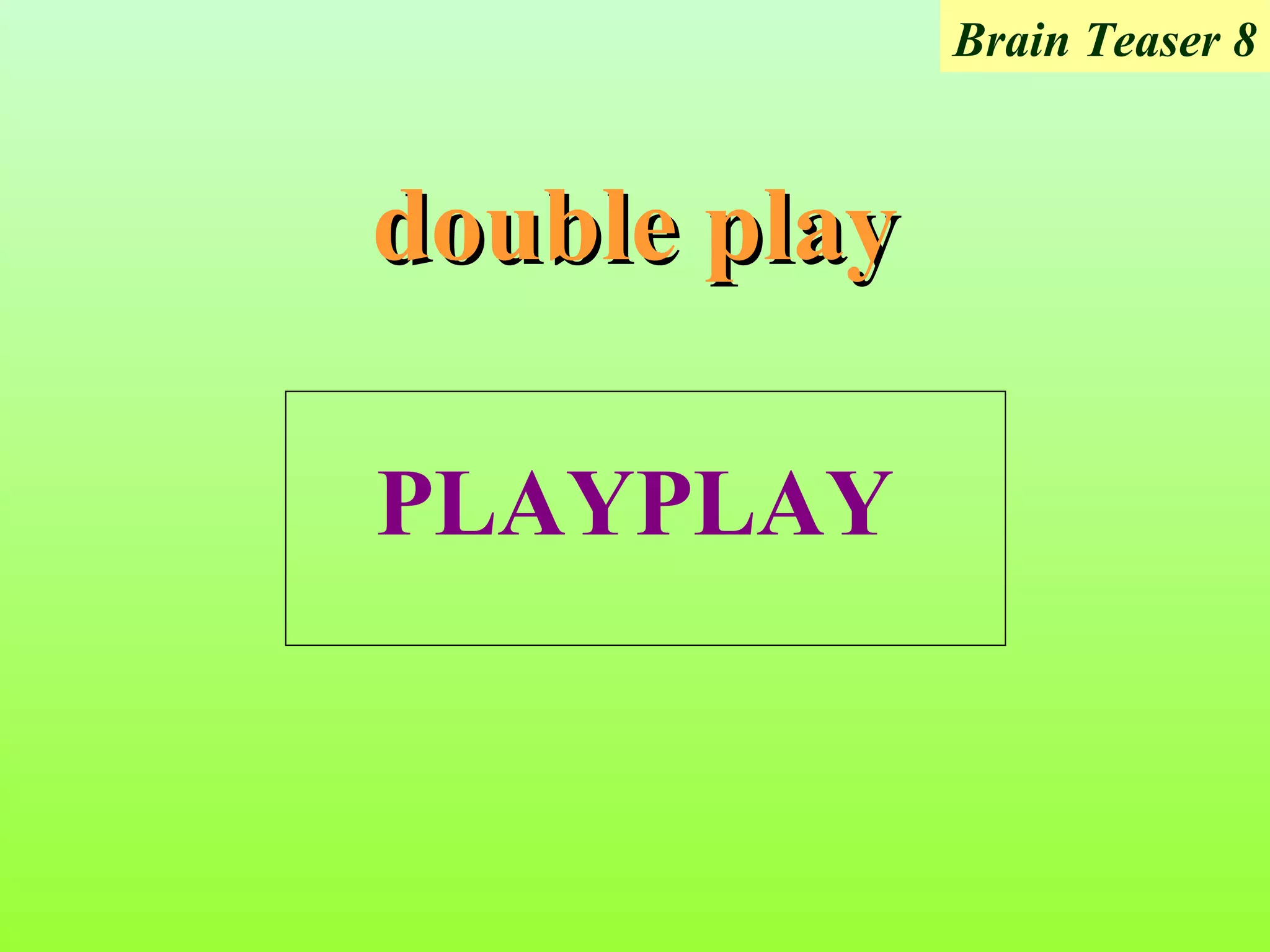 Brain Teaser 8



double play

PLAYPLAY
 