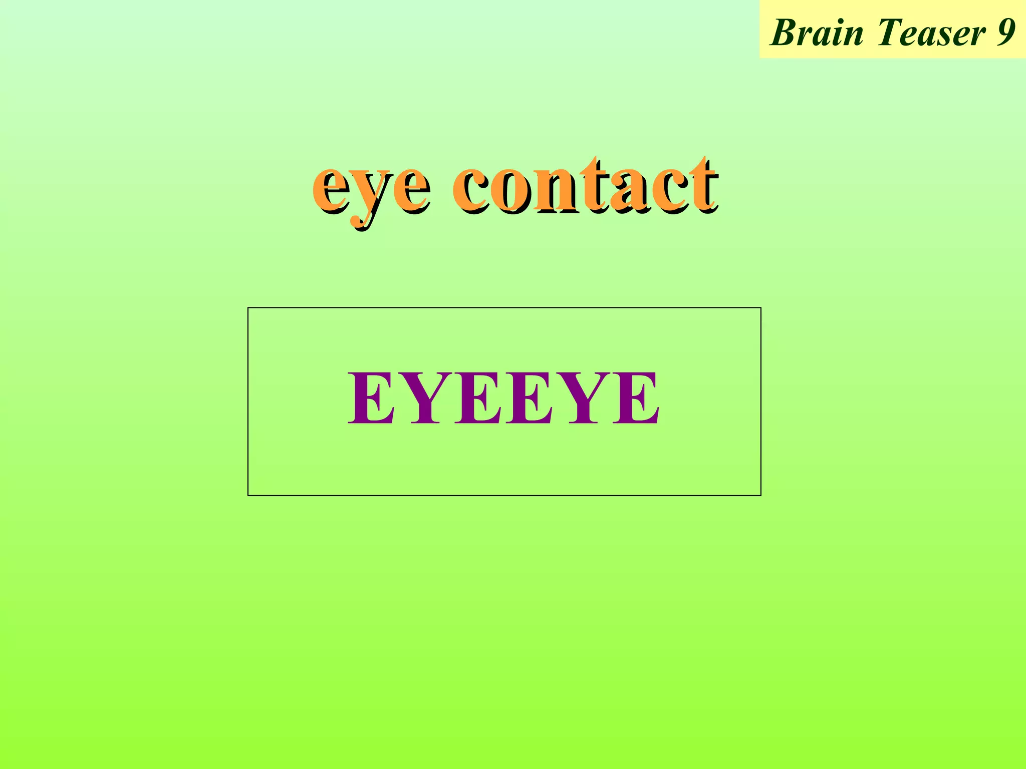 Brain Teaser 9



eye contact

EYEEYE
 