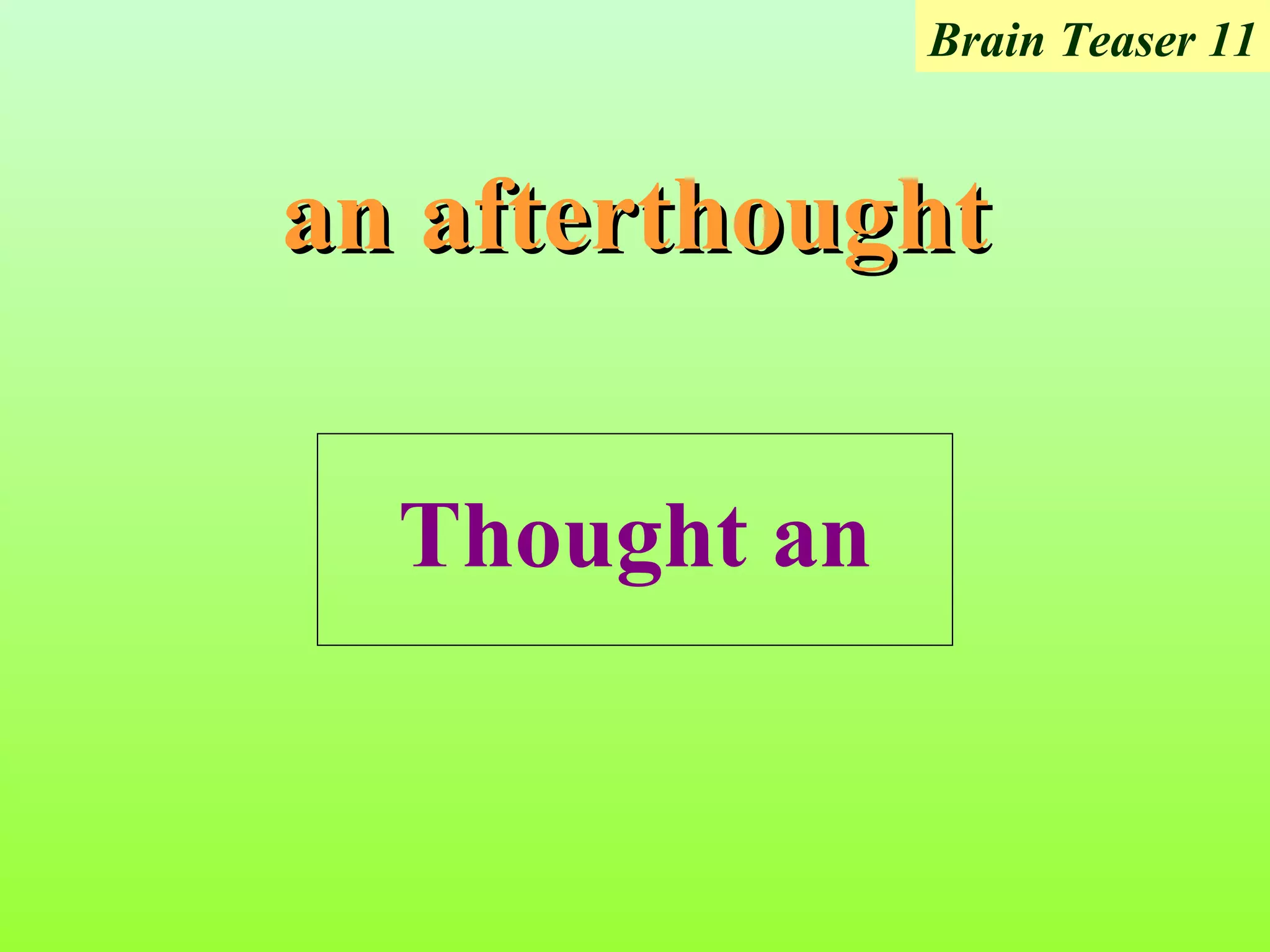 Brain Teaser 11


an afterthought


  Thought an
 