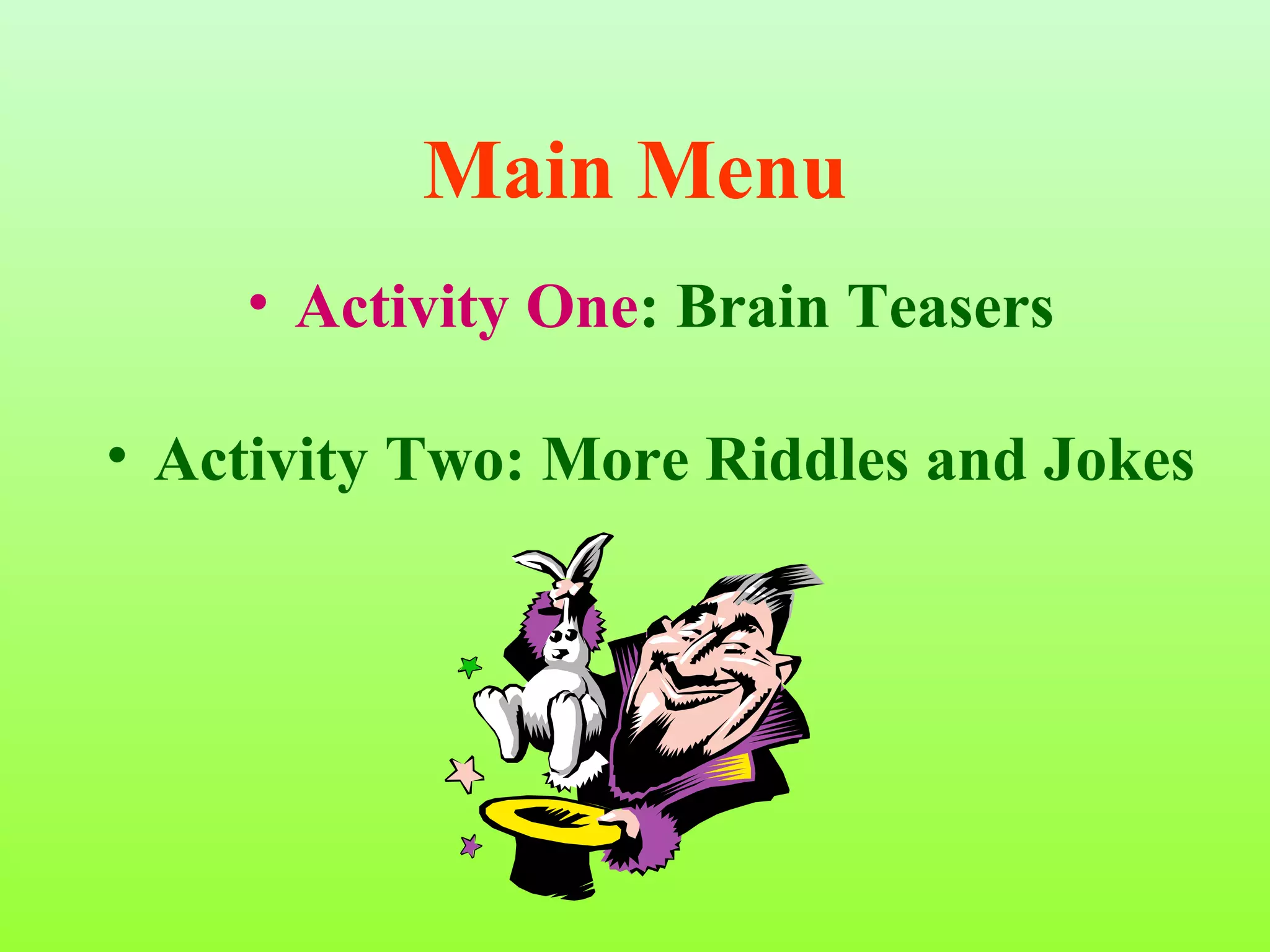 Main Menu
    • Activity One: Brain Teasers

• Activity Two: More Riddles and Jokes
 