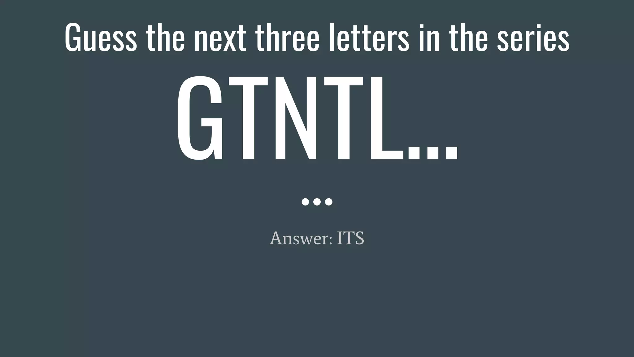 Guess the next three letters in the series
GTNTL…
Answer: ITS
 