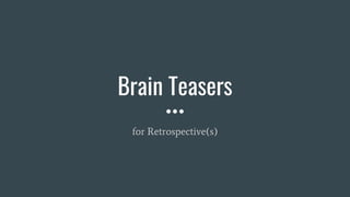 Brain Teasers
for Retrospective(s)
 