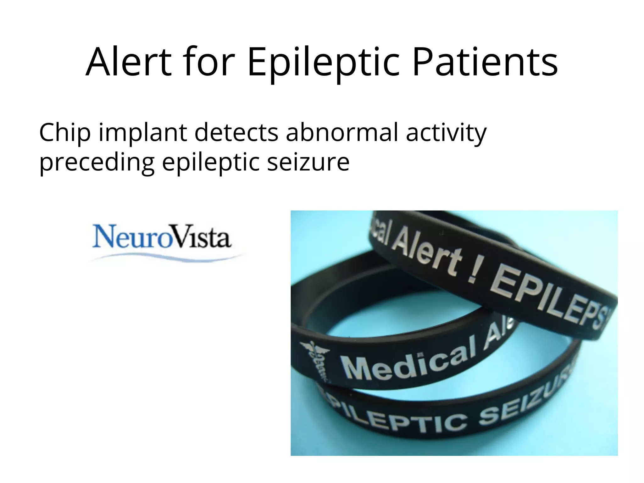 Alert for Epileptic Patients
Chip implant detects abnormal activity
preceding epileptic seizure
 