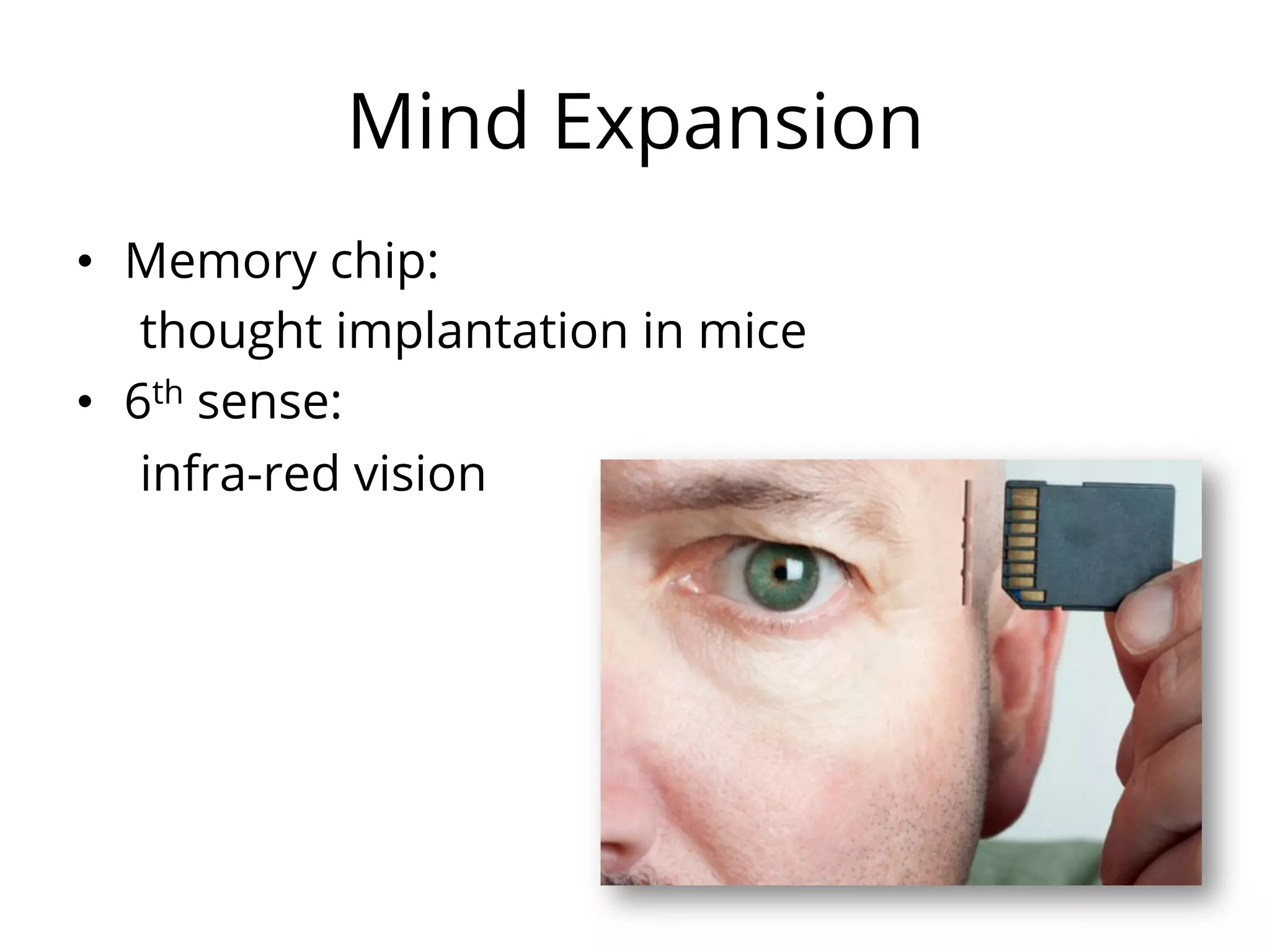 Mind Expansion
•  Memory chip:
thought implantation in mice
•  6th sense:
infra-red vision
 