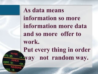 As data means
information so more
information more data
and so more offer to
work.
Put every thing in order
way not random way.

 