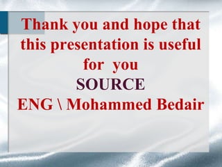 Thank you and hope that
this presentation is useful
for you
SOURCE
ENG  Mohammed Bedair

 