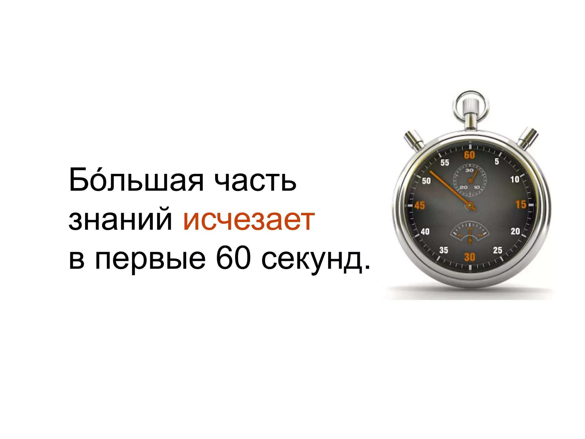 Бóльшая частьзнаний исчезаетв первые 60 секунд.