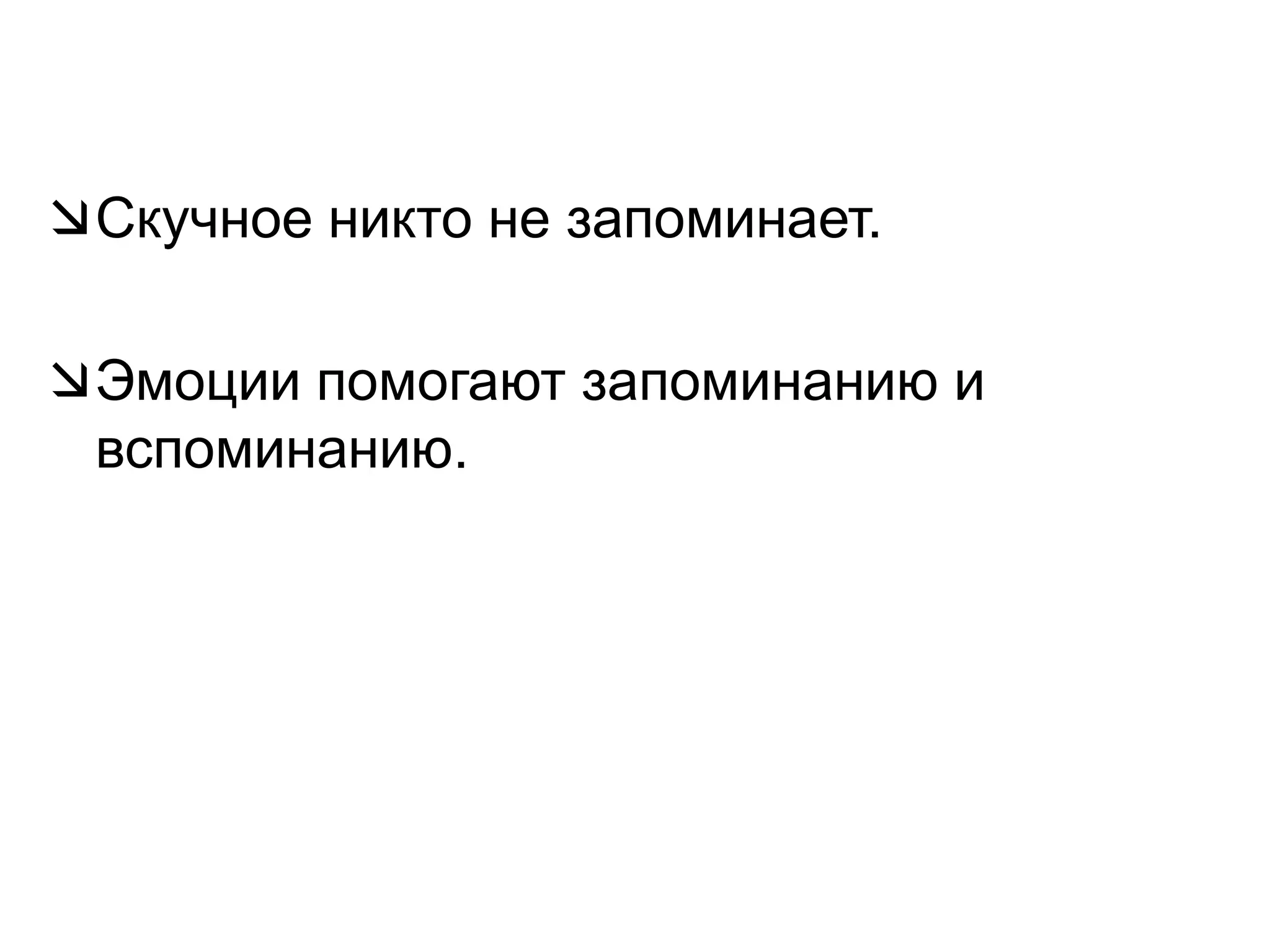 Скучное никто не запоминает.Эмоции помогают запоминанию и вспоминанию.