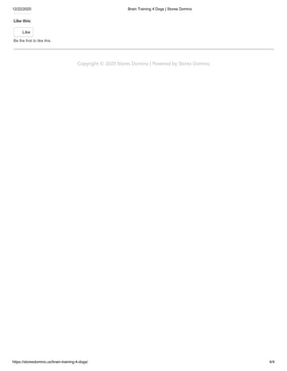 12/22/2020 Brain Training 4 Dogs | Stores Domino
https://storesdomino.us/brain-training-4-dogs/ 4/4
Like this:
Like
Be the first to like this.
Copyright © 2020 Stores Domino | Powered by Stores Domino
 