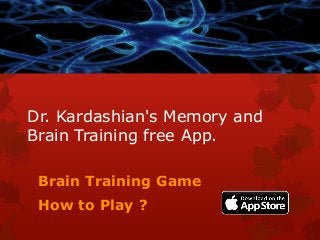 Dr. Kardashian's Memory and
Brain Training free App.
Brain Training Game
How to Play ?
 