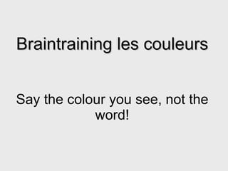Braintraining les couleurs Say the colour you see, not the word! 