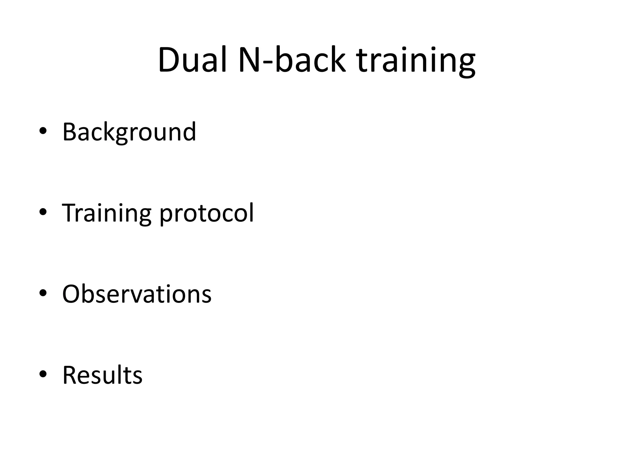 Dual N-back training
• Background

• Training protocol

• Observations

• Results
 