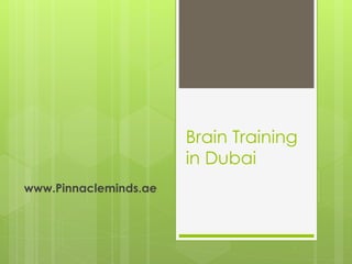 Brain Training
in Dubai
www.Pinnacleminds.ae
 