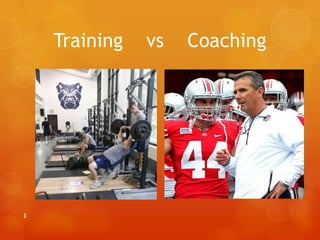 Training vs Coaching
1
 