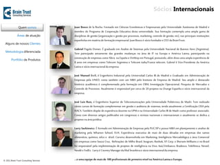 Sócios Internacionais
                                                                                                                     Quem somos

               Quem somos                Juan Bosco de la Rocha. Formado em Ciências Econômicas e Empresariais pela Universidade Autónoma de Madrid e
                                         membro do Programa de Cooperação Educativa desta universidade. Sua formação contempla uma ampla gama de
              Áreas de atuação           disciplinas de gestão (organização e gestão por processos, marketing, controle de gestão, etc), nas principais instituições
                                         espanholas em matéria de formação empresarial. Juan Bosco é sócio fundador e CEO da BrainTrust.
 Alguns de nossos Clientes
                                         Gabriel Pagola Domec. É graduado em Analise de Sistemas pela Universidade Nacional de Buenos Aires (Argentina).
  Metodologia diferenciada
                                         Tem participado ativamente das grandes mudanças na área de IT na Europa e América Latina, participando na
                                         construção de empresas como Xfera na España e OniWay em Portugal, possuindo, além disso uma ampla experiência de
        Portfólio de Produtos
                                         8 anos em empresas como Telecom Argentina e Telecom italia/France telecom. Gabriel é Vice-Presidente da América
                                         Latina e sócio internacional da empresa.

                                         José Manuel Brell, é Engenheiro Industrial pela Universidad Carlos III de Madrid e Graduado em Administração de
                                         Empresas pela UNED, conta também com um MBA pelo Instituto de Empresa de Madrid. Seu amplo e destacado
                                         histórico acadêmico é complementado pela formação em CRM, Investigação Operacional, Pesquisa de Mercados e
                                         Controle de Processos. Atualmente é responsável por cerca de 20 projetos na Orange Espanha e sócio internacional da
                                         empresa.

                                         José Luis Ruiz, é Engenheiro Superior de Telecomunicações pela Universidade Politécnica de Madri. Tem realizado
                                         vários cursos de formação complementar em gestão e auditoria de sistemas, tendo atualmente a Certificação CISA pela
                                         ISACA. Também dispõe de experiência docente na UPM e na Universidade Carlos III de Madri como professor associado.
                                         Conta com diversos artigos publicados em congressos e revistas nacionais e internacionais e atualmente se dedica a
                                         projetos na área jurídica.

                                         Larry Sackiewicz. É formado em Administração de Empresas pela PUC/SP e possui MBA em planejamento e analise de
                                         marketing pela Wharton School, EUA. Experiência executiva de mais de duas décadas em empresas dos ramos
                                         alimentício, químico, telco e têxtil. Carreira desenvolvida em Marketing, Inteligência Mercadológica e área Comercial
                                         em empresas como Souza Cruz, Refinações de Milho Brasil, Seagram, Reebok, VF Corp. e Sherwin-Williams e no Brasil
                                         foi responsável pela implementação de projetos de inteligência na Vivo, Itaú/Unibanco, Bradesco, Telefônica, Nextel,
                                         Nestlé e FedEx. Larry é Country Manager da filial brasileira e sócio internacional da empresa.

© 2011 Brain Trust Consulting Services   …e uma equipe de mais de 100 profissionais de primeiro nível na América Latina e Europa.
 