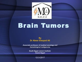 Brain Tumors
By
Dr Abeer Elsayed Ali
Associate professor of medical oncology and
hematological maligancies
South Egypt cancer Institute
Assiut Egypt
12-3-2017
 