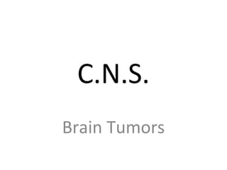 C.N.S.
Brain Tumors
 