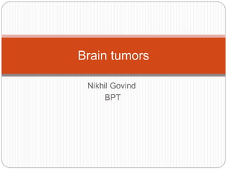 Nikhil Govind
BPT
Brain tumors
 