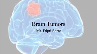 Brain Tumors
Mr. Dipti Sorte
 