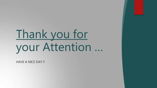 HAVE A NICE DAY !!
Thank you for
your Attention …
 